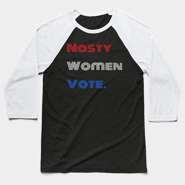 Nasty Women Vote Baseball T-Shirt by DesignerMAN